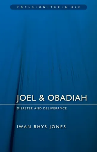 Joel & Obadiah: Disaster And Deliverance - Iwan Rhys Jones