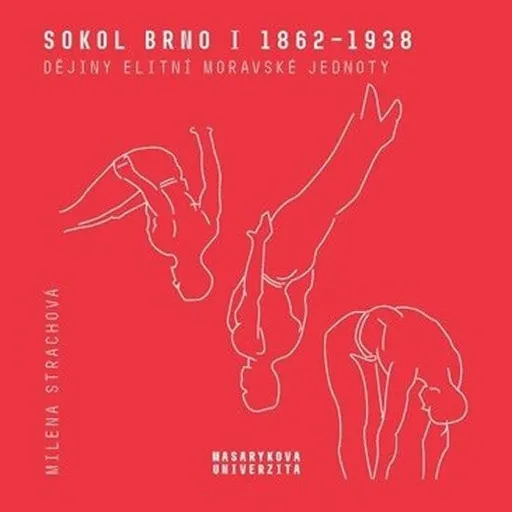 Sokol Brno I (1862-1938) - Dějiny elitní moravské jednoty - Milena Strachová