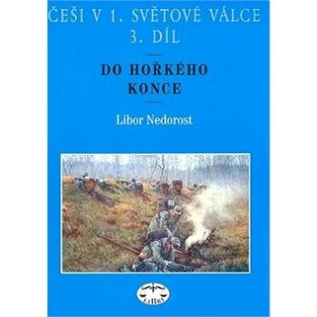 Češi v 1. světové válce 3. díl: Do hořkého konce (80-7277-327-5)