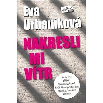 Nakresli mi vítr: Skutečný příběh Slovenky, která kvůli lásce překročila hranice. Hranice zákona. (978-80-8176-144-7)