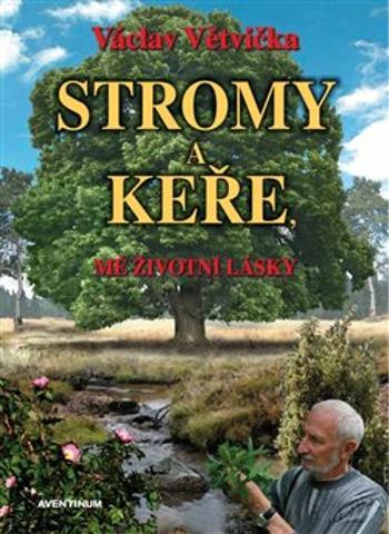 Stromy a keře, mé životní lásky - Václav Větvička