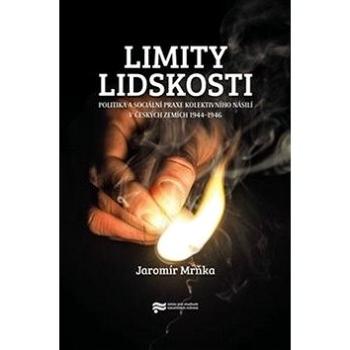 Limity lidskosti: Politika a sociální praxe kolektivního násilí v českých zemích 1944–1946 (978-80-88292-31-9)