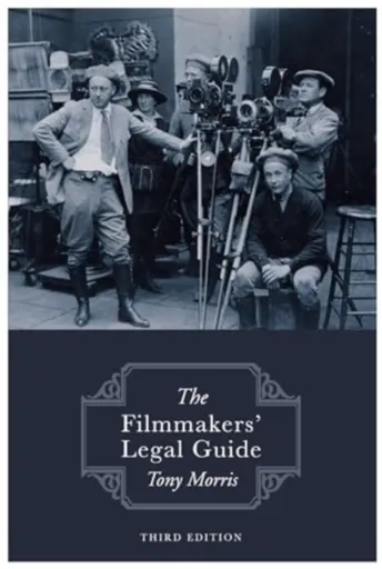 The Filmmakers' Legal Guide - Tony Morris
