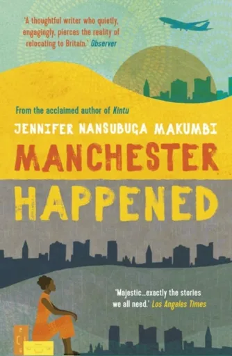 Manchester Happened - Nansubuga Makumbi Jennifer