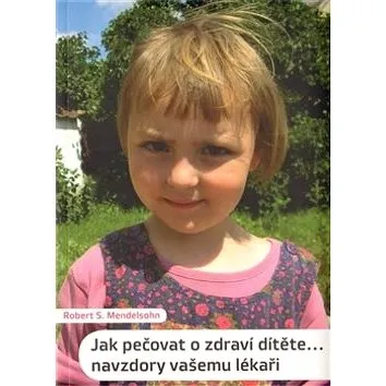 Jak pečovat o zdraví dítěte... navzdory vašemu lékaři (978-80-86702-68-1)