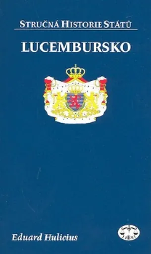Lucembursko - stručná historie států - Eduard Hulicius