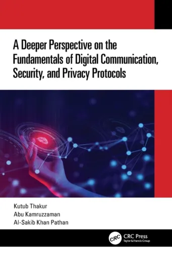 A Deeper Perspective on the Fundamentals of Digital Communication, Security, and Privacy Protocols - Abu Kamruzzaman, Kutub  Thakur, Al-Sakib Khan  Pa
