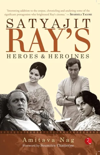 Satyajit Ray's Heroes and Heroines - Amitava Nag