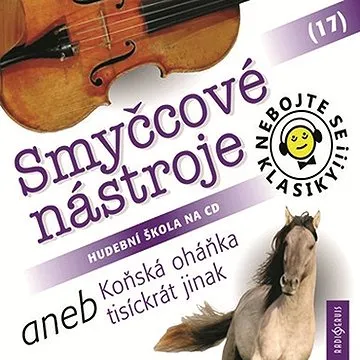 Nebojte se klasiky! 17 Smyčcové nástroje aneb Koňská oháňka tisíckrát jinak ()