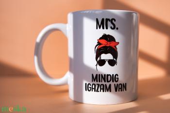 Mrs. Mindig Igazam Van - bögre