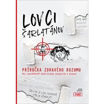 Lovci šarlatánov Príručka zdravého rozumu: Ako nepodľahnúť medicínskym nezmyslom a hoaxom (978-80-8201-050-6)