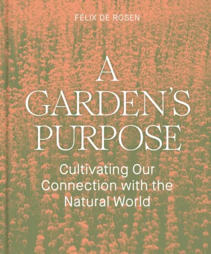 A Garden's Purpose - Felix de Rosen
