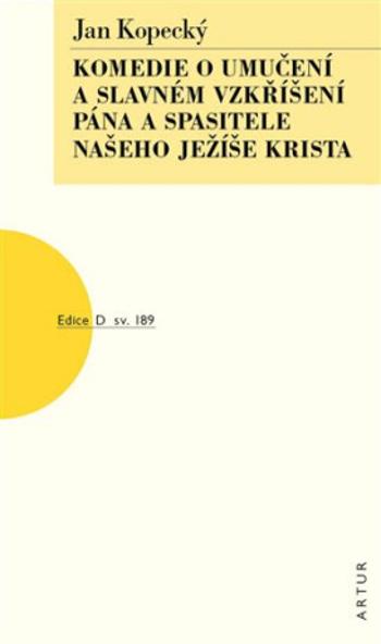 Komedie o umučení a slavném vzkříšení Pána a Spasitele našeho Ježíše Krista - Jan Kopecký