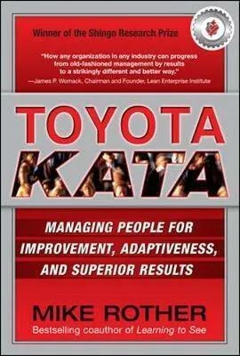 Toyota Kata: Managing People for Improvement, Adaptiveness and Superior Results - Mike Rother