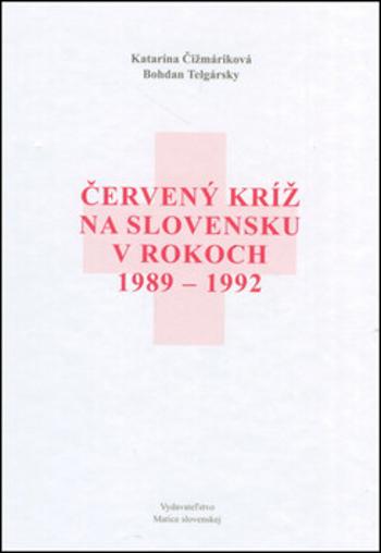 Červený kríž na Slovensku v rokoch 1989-1992 - Bohdan Telgársky, Katarína Čižmáriková