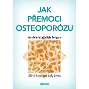 Jak přemoci osteoporózu: Silné kosti po celý život (978-80-7336-925-5)