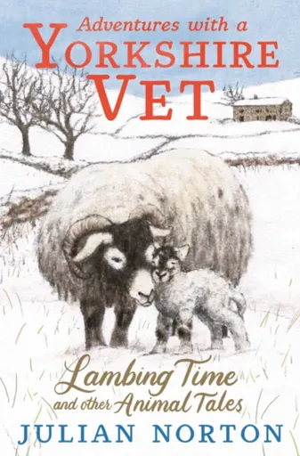 Adventures with a Yorkshire Vet: Lambing Time and Other Animal Tales - Julian Norton