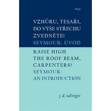 Vzhůru, tesaři, do výše střechu zvedněte!/Raise High the Roof Beam, Carpenters!: Seymour: Úvod/Seymo (978-80-257-1558-1)