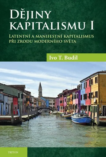 Dějiny kapitalismu I. - Latentní a manifestní kapitalismus při zrodu moderního světa - Ivo T. Budil