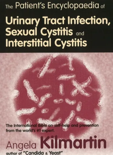 The Patient's Encyclopaedia of Cystitis, Sexual Cystitis, Interstitial Cystitis - Angela Kilmartin