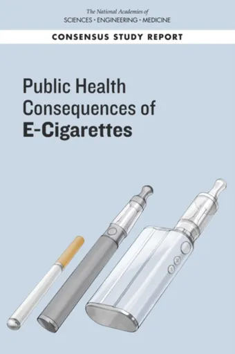 Public Health Consequences of E-Cigarettes - Engineering, and Medicine National Academies of Sciences, Board on Population Health and Public Health Pr