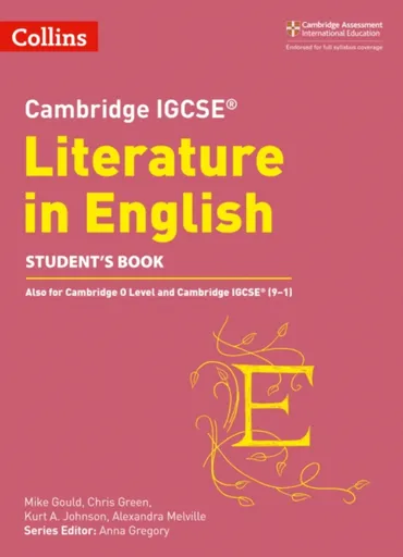 Cambridge IGCSEâ„¢ Literature in English Studentâ€™s Book - Mike Gould, Alexandra Melville, Kurt A. Johnson, Chris Green, Anna Gregory