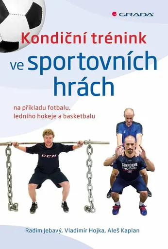 Kondiční trénink ve sportovních hrách na příkladu fotbalu, ledního hokeje a basketbalu - Aleš Kaplan, Radim Jebavý, Vladimír Hojka