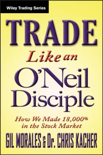 Trade Like an O'Neil Disciple - Chris Kacher, Gil Morales