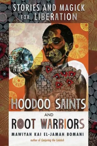 Hoodoo Saints and Root Warriors - Mawiyah Kai EL-Jamah Bomani