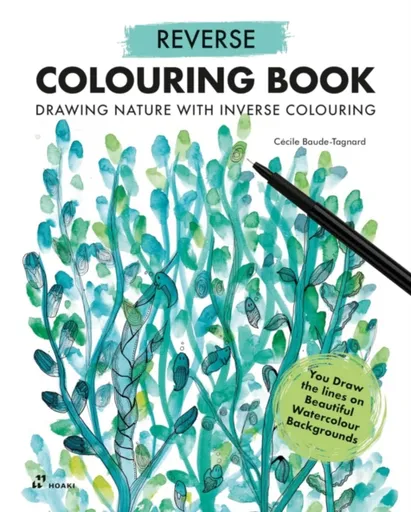 Reverse Coloring Book: Drawing Nature with Inverse Coloring - Cecile Baude-Tagnard