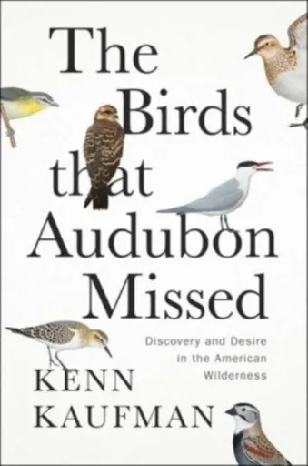 The Birds That Audubon Missed - Kenn Kaufman