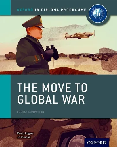 Oxford IB Diploma Programme: The Move to Global War Course Companion - Keely Rogers, Joanna Thomas