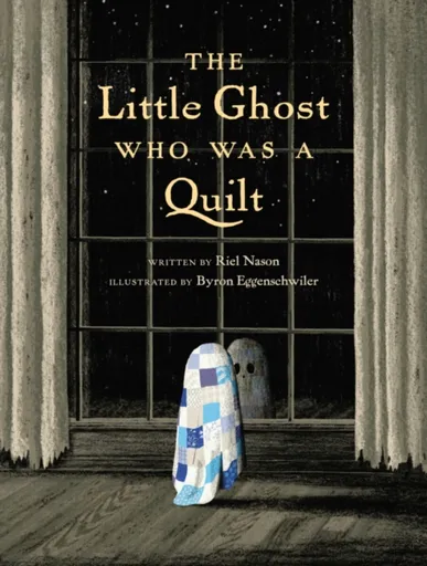 The Little Ghost Who Was a Quilt - Byron Eggenschwiler, Riel Nason
