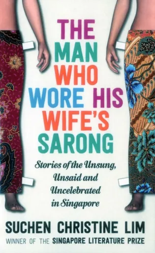 The Man Who Wore His Wife's Sarong - Suchen Christine Lim