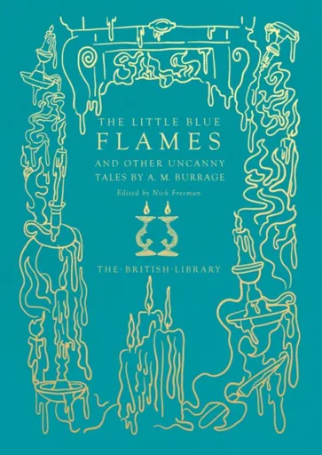 The Little Blue Flames and Other Uncanny Tales by A. M. Burrage - A. M. Burrage