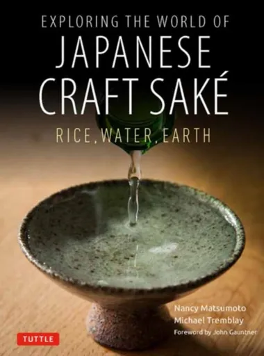 Exploring the World of Japanese Craft Sake - Michael Tremblay, Nancy Matsumoto