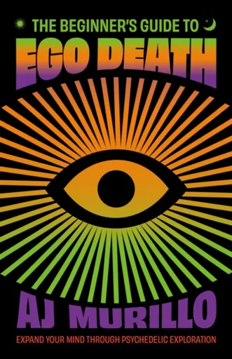 The Beginner's Guide to Ego Death - AJ Murrillo