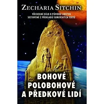 Bohové, polobohové a předkové lidí: Vrcholné dílo o původu lidstva sestavené z překladů sumérských t (978-80-7336-810-4)