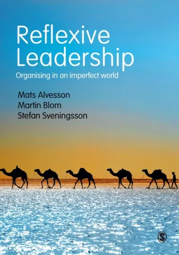 Reflexive Leadership - Mats Alvesson, Martin Blom, Stefan Sveningsson