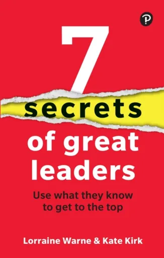 7 Secrets of Great Leaders: Use what they know to get to the top - Kate Kirk, Lorraine Warne