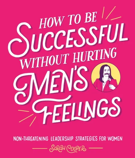 How to Be Successful Without Hurting Menâ€™s Feelings - Cooper Sarah