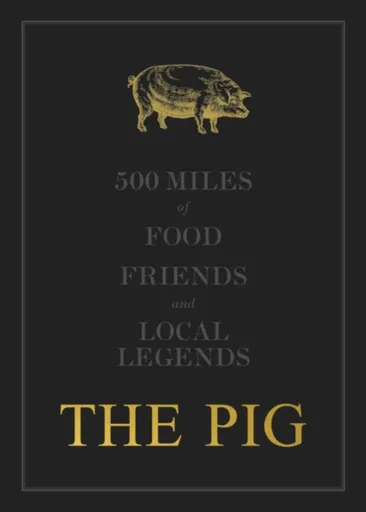 The THE PIG: 500 Miles of Food, Friends and Local Legends - Robin Hutson