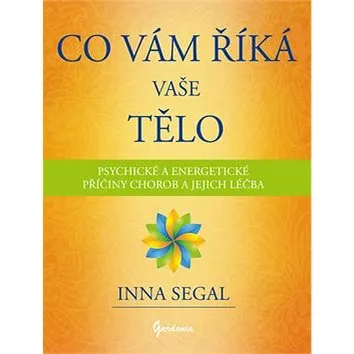 Co Vám říká Vaše tělo: Psychické a energetické příčiny chorob a jejich léčba (978-80-85662-84-9)