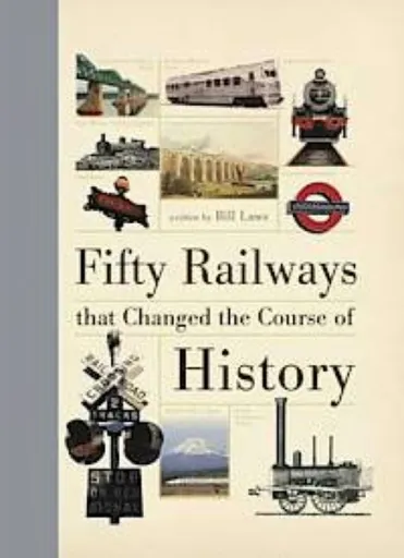 Fifty Railways That Changed the Course of History - Bill  Laws