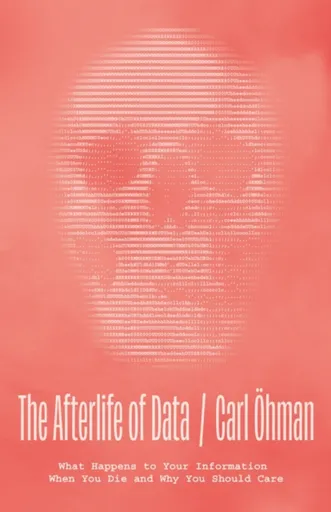 The Afterlife of Data - Carl Ohman