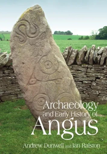 Archaeology and Early History of Angus - Andy Dunwell, Ian Ralston