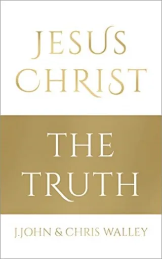 Jesus Christ - The Truth - J. John, Chris Walley