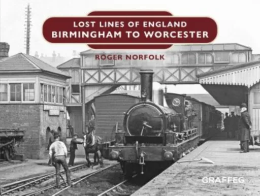 Lost Lines of England: Birmingham to Worcester - Roger Norfolk