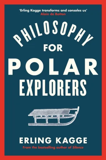 Philosophy for Polar Explorers - Erling Kagge