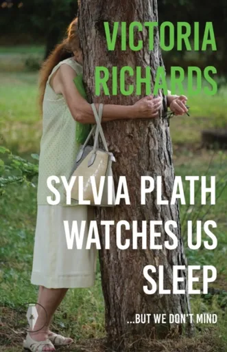 Sylvia Plath Watches Us Sleep But We Don't Mind - Victoria Richards